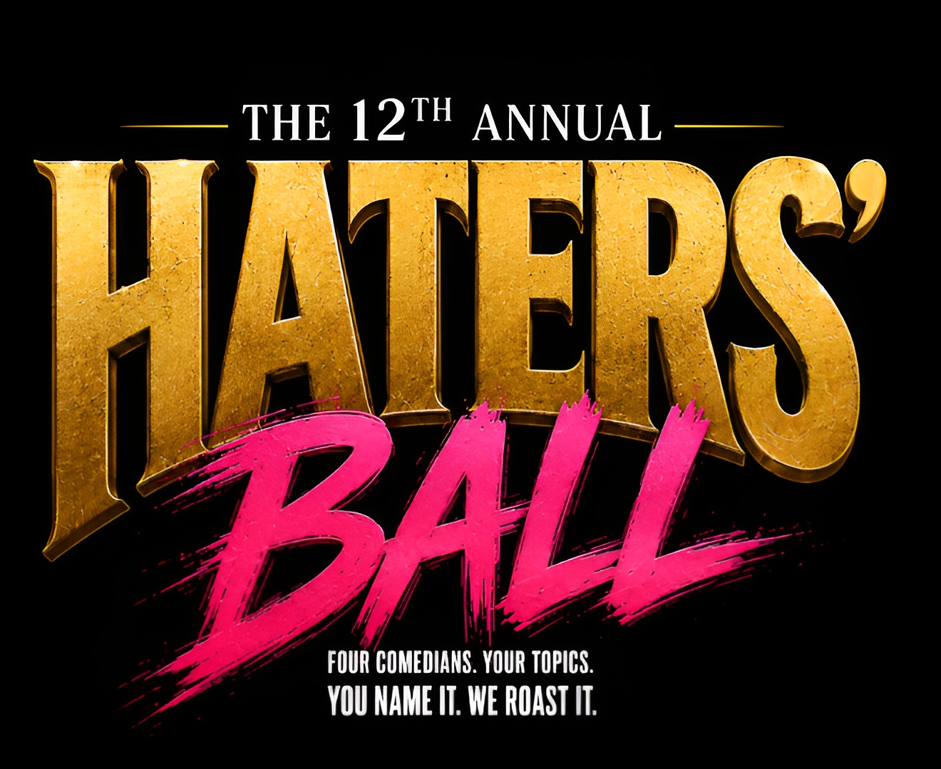 The 12th Annual Haters’ Ball — Four comedians. Your topics. You name it. We roast it.